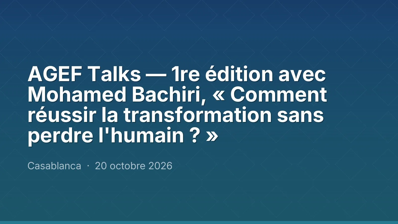 AGEF Talks — 1re édition avec Mohamed Bachiri, « Comment réussir la transformation sans perdre l'humain ? »