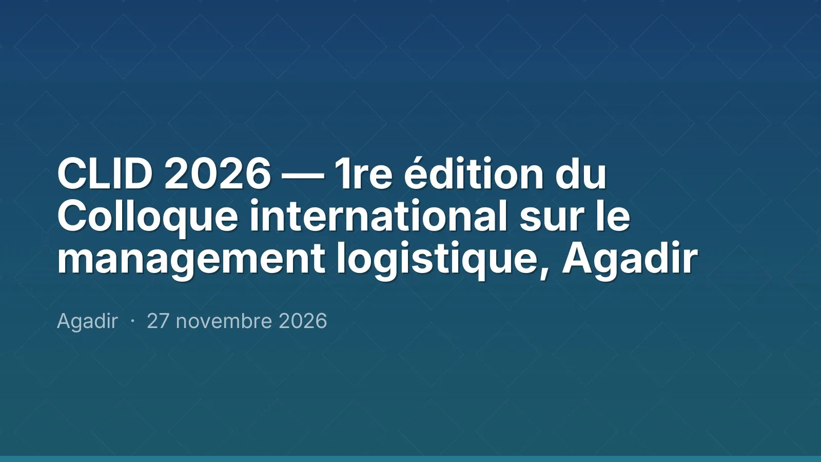 CLID 2026 — 1re édition du Colloque international sur le management logistique, Agadir