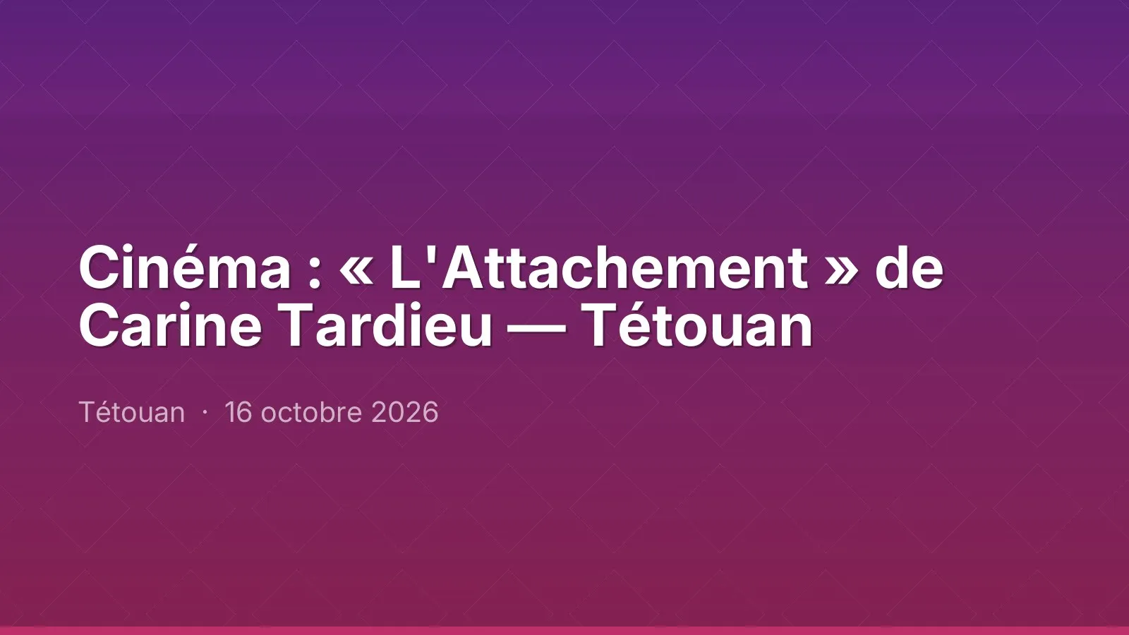 Cinéma : « L'Attachement » de Carine Tardieu — Tétouan