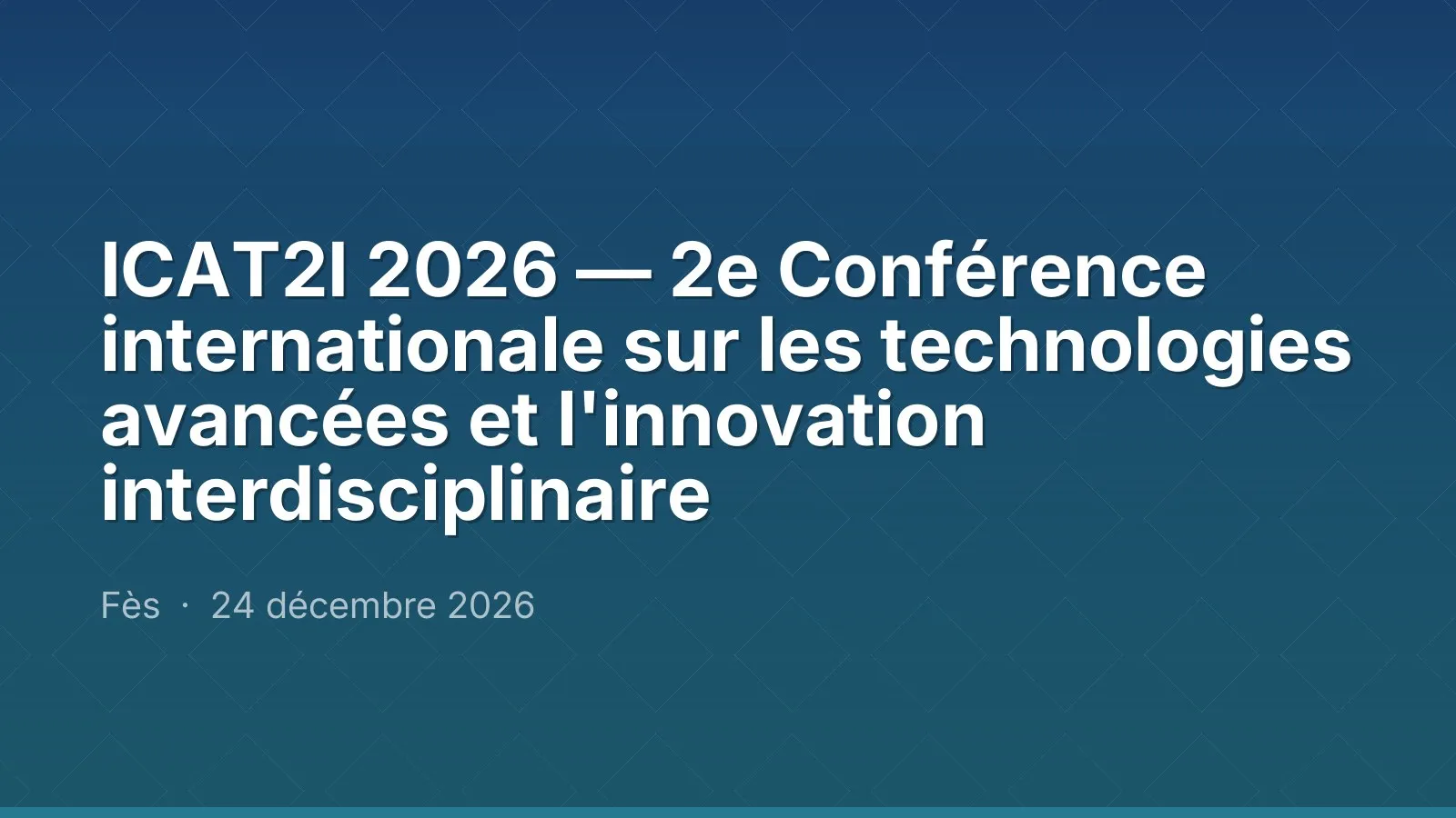 ICAT2I 2026 — 2e Conférence internationale sur les technologies avancées et l'innovation interdisciplinaire