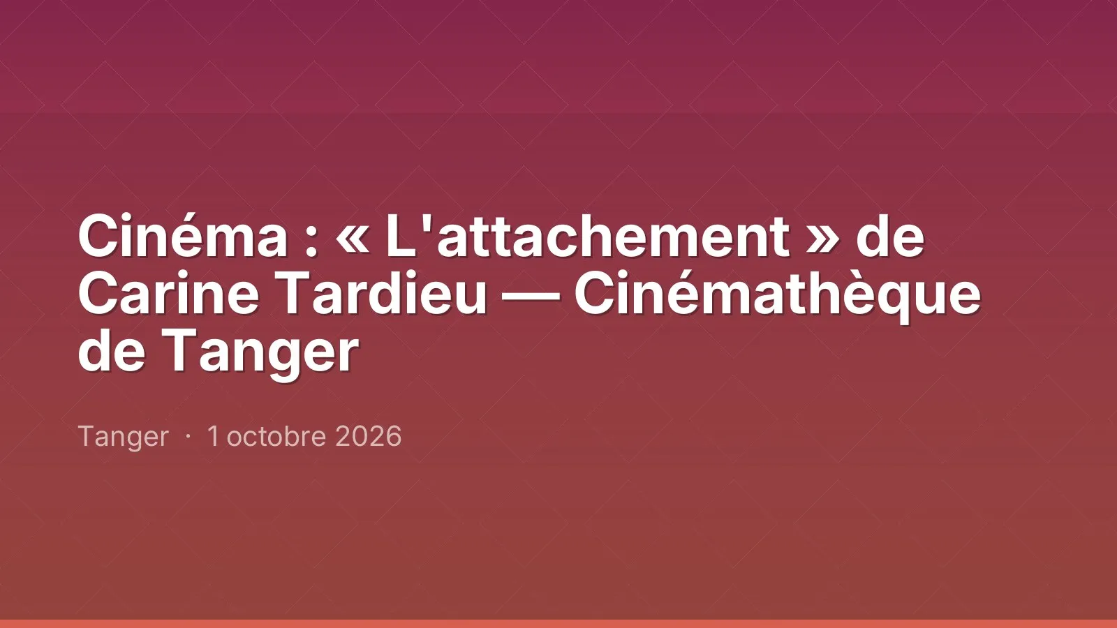 Cinéma : « L'attachement » de Carine Tardieu — Cinémathèque de Tanger