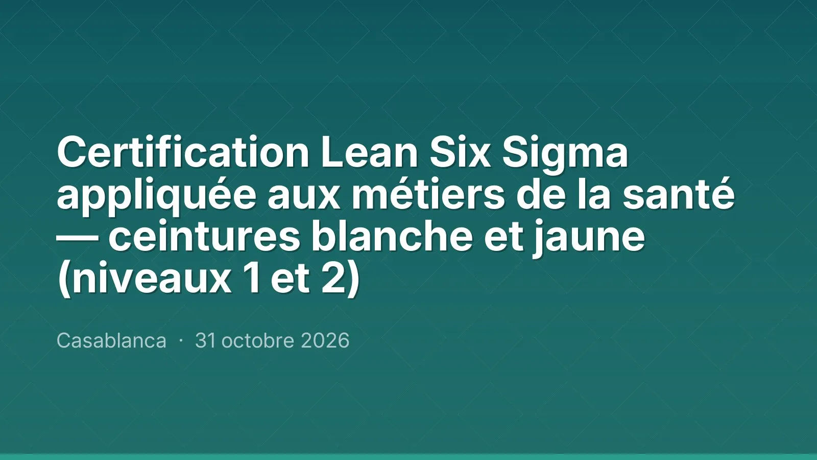Certification Lean Six Sigma appliquée aux métiers de la santé — ceintures blanche et jaune (niveaux 1 et 2)