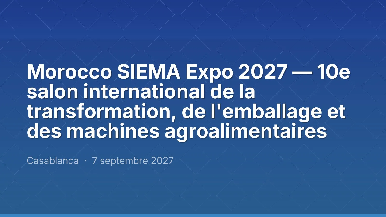 Morocco SIEMA Expo 2027 — 10e salon international de la transformation, de l'emballage et des machines agroalimentaires