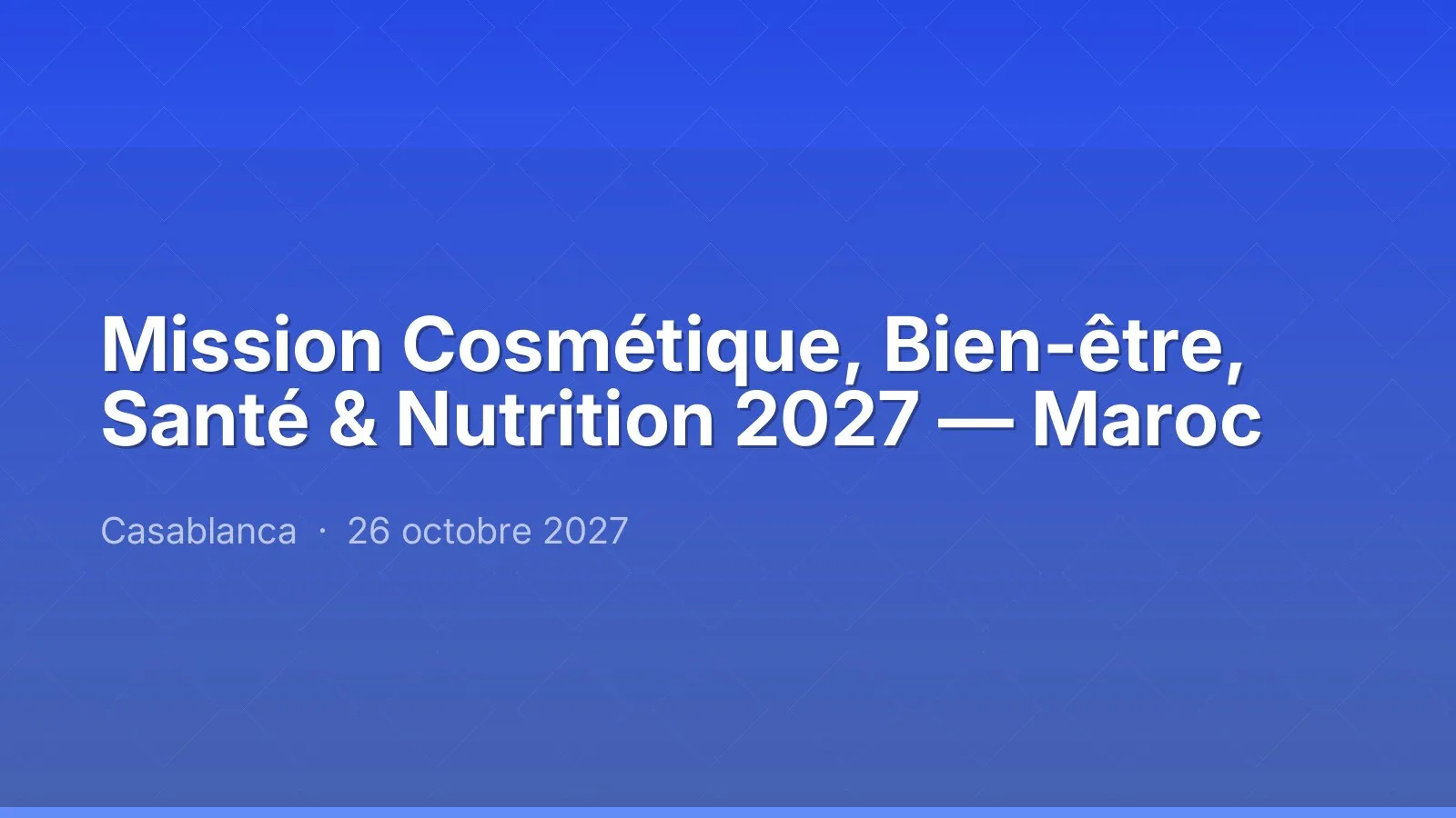 Mission Cosmétique, Bien-être, Santé & Nutrition 2027 — Maroc