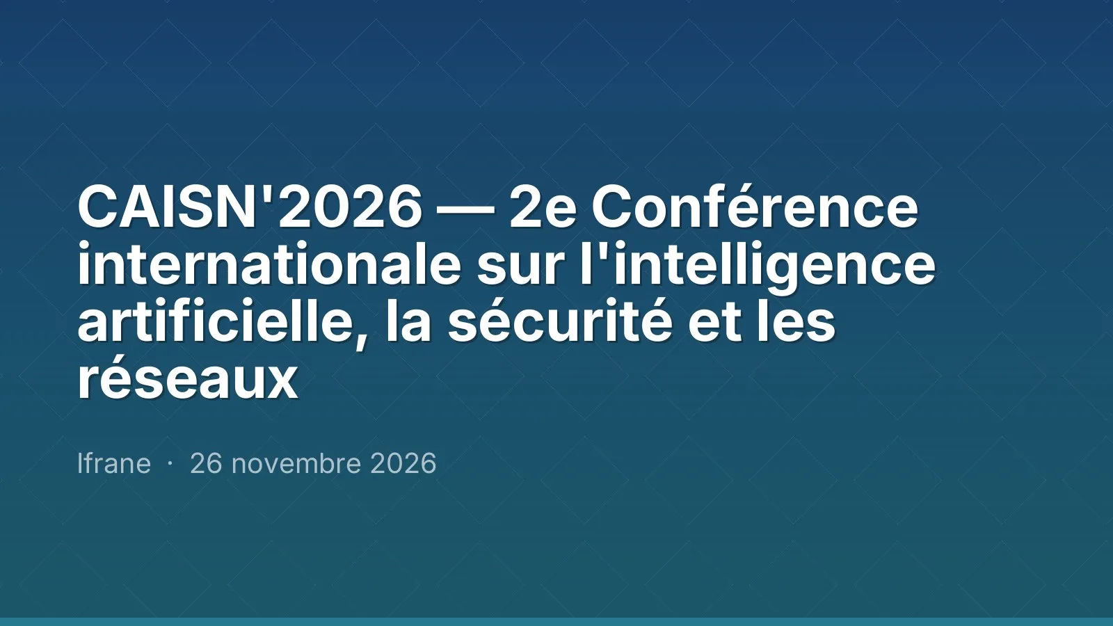 CAISN'2026 — 2e Conférence internationale sur l'intelligence artificielle, la sécurité et les réseaux