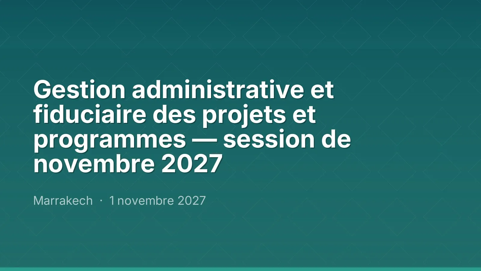 Gestion administrative et fiduciaire des projets et programmes — session de novembre 2027