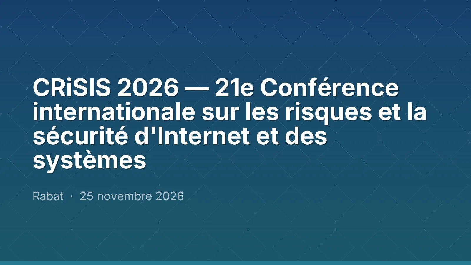 CRiSIS 2026 — 21e Conférence internationale sur les risques et la sécurité d'Internet et des systèmes