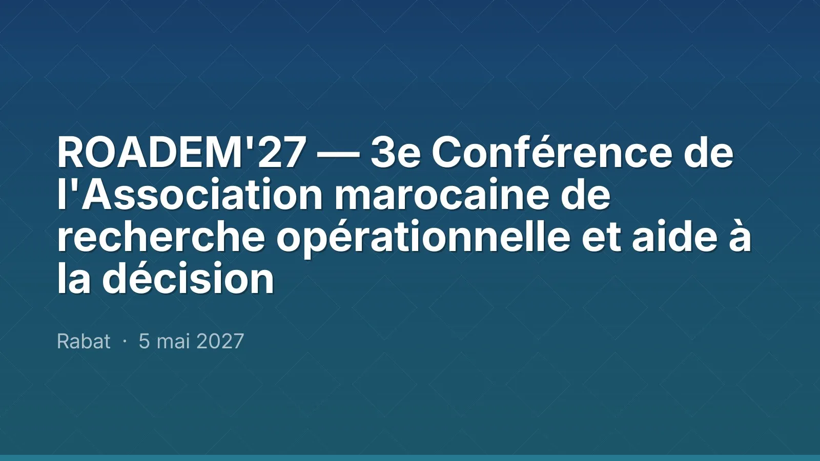 ROADEM'27 — 3e Conférence de l'Association marocaine de recherche opérationnelle et aide à la décision