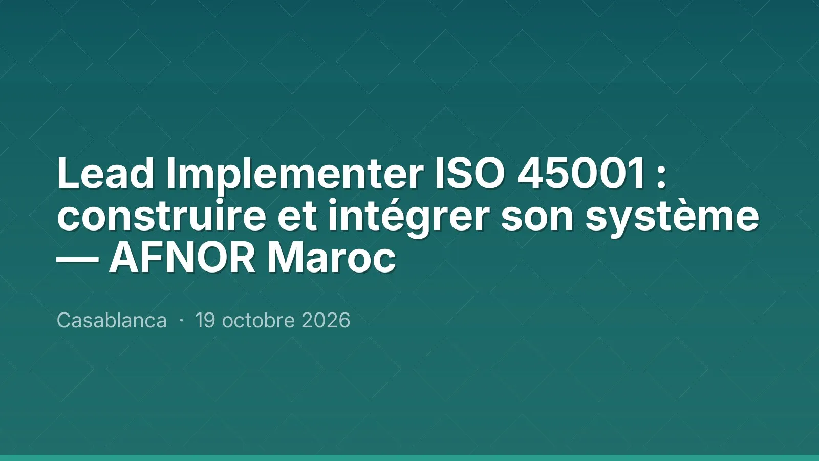 Lead Implementer ISO 45001 : construire et intégrer son système — AFNOR Maroc