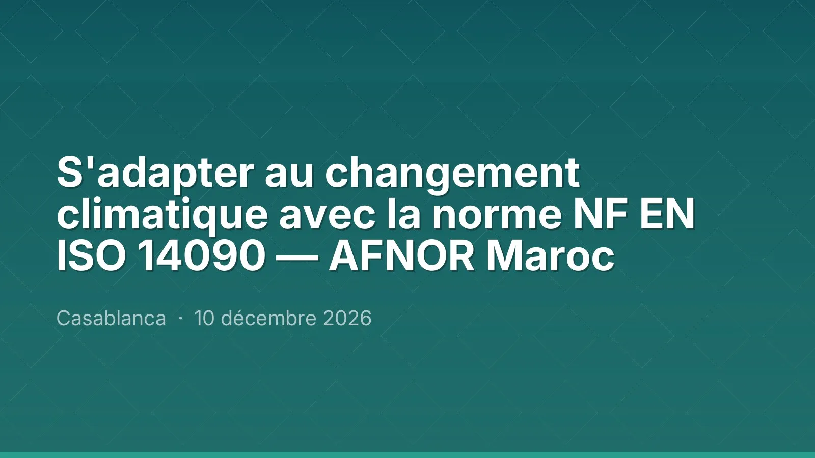 S'adapter au changement climatique avec la norme NF EN ISO 14090 — AFNOR Maroc