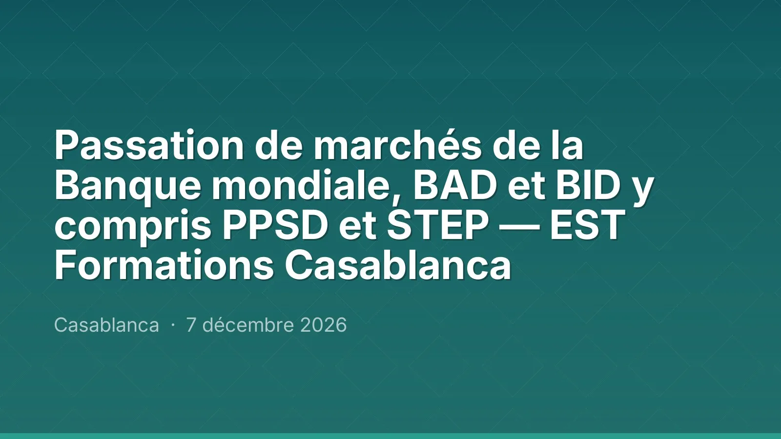 Passation de marchés de la Banque mondiale, BAD et BID y compris PPSD et STEP — EST Formations Casablanca
