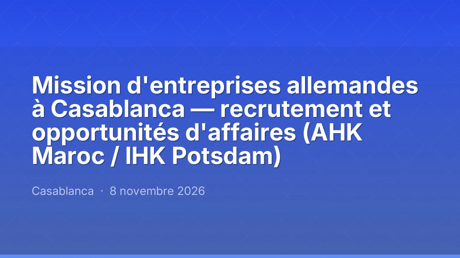 Mission d'entreprises allemandes à Casablanca — recrutement et opportunités d'affaires (AHK Maroc / IHK Potsdam)