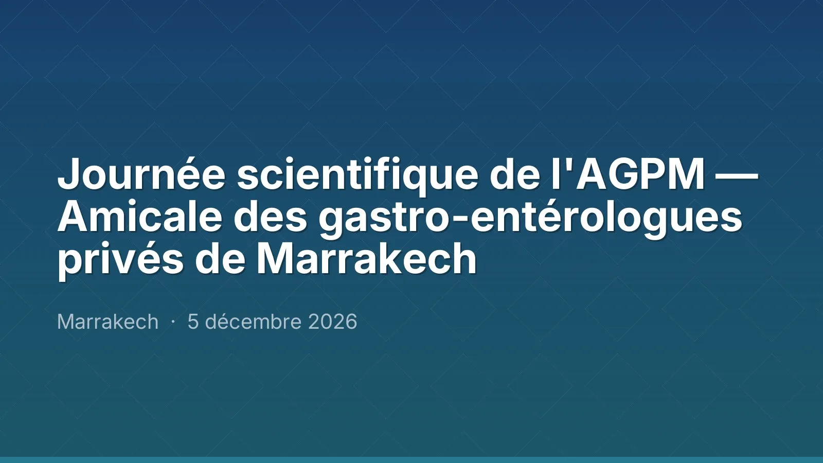 Journée scientifique de l'AGPM — Amicale des gastro-entérologues privés de Marrakech