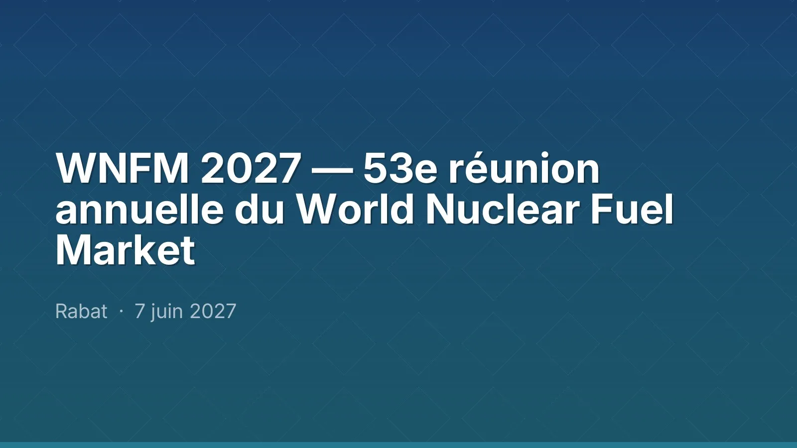 WNFM 2027 — 53e réunion annuelle du World Nuclear Fuel Market