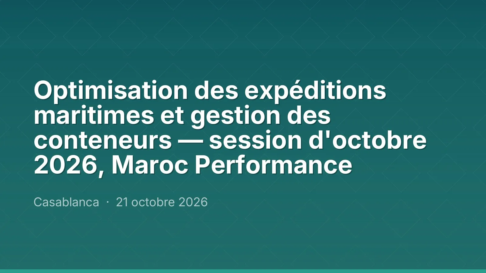 Optimisation des expéditions maritimes et gestion des conteneurs — session d'octobre 2026, Maroc Performance