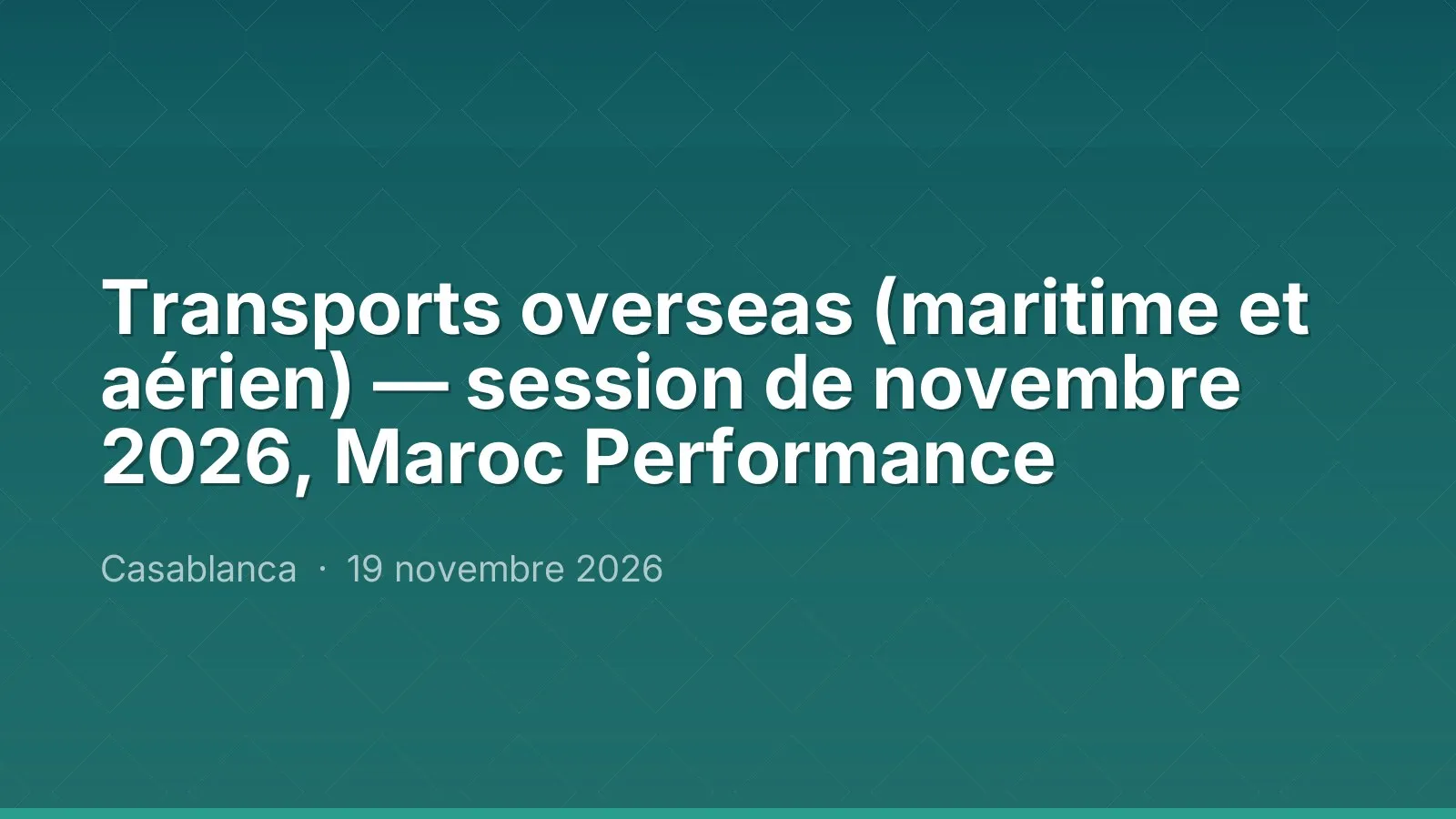Transports overseas (maritime et aérien) — session de novembre 2026, Maroc Performance