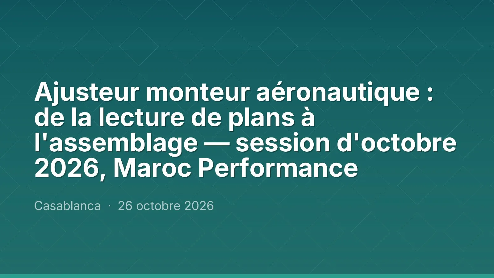 Ajusteur monteur aéronautique : de la lecture de plans à l'assemblage — session d'octobre 2026, Maroc Performance