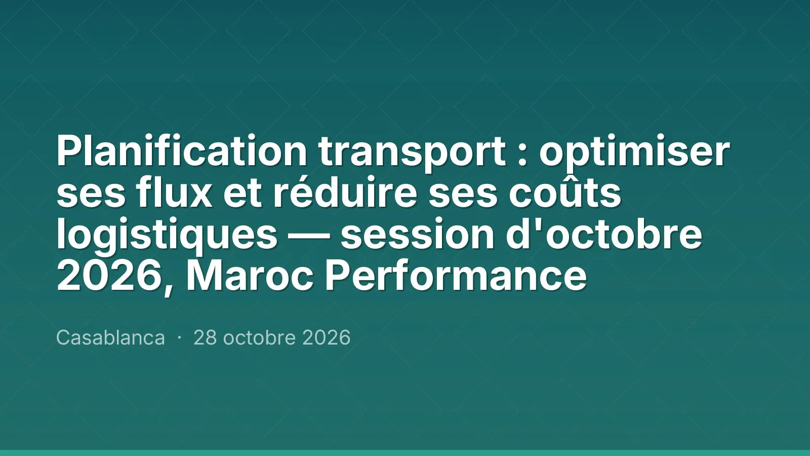 Planification transport : optimiser ses flux et réduire ses coûts logistiques — session d'octobre 2026, Maroc Performance