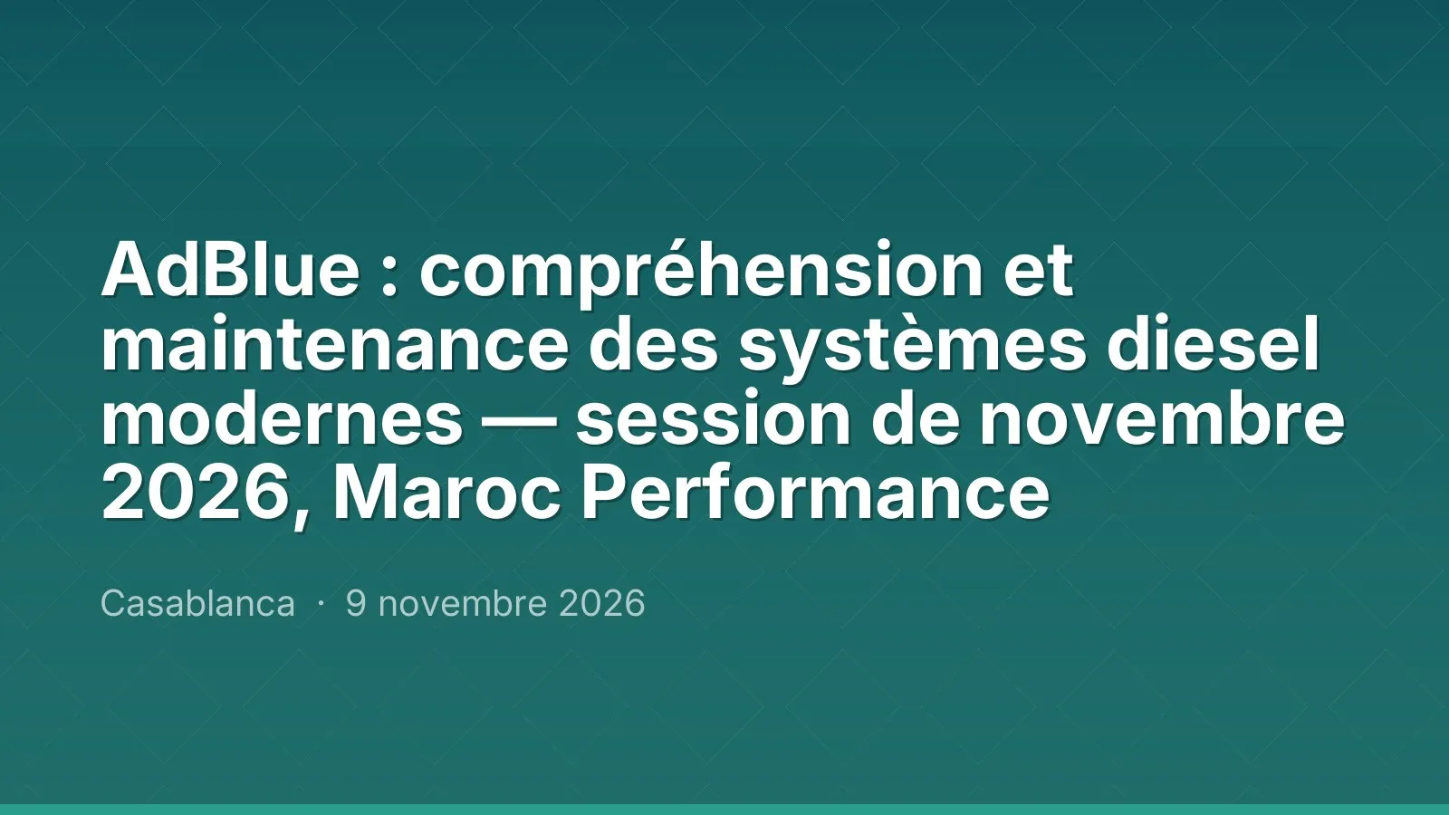 AdBlue : compréhension et maintenance des systèmes diesel modernes — session de novembre 2026, Maroc Performance