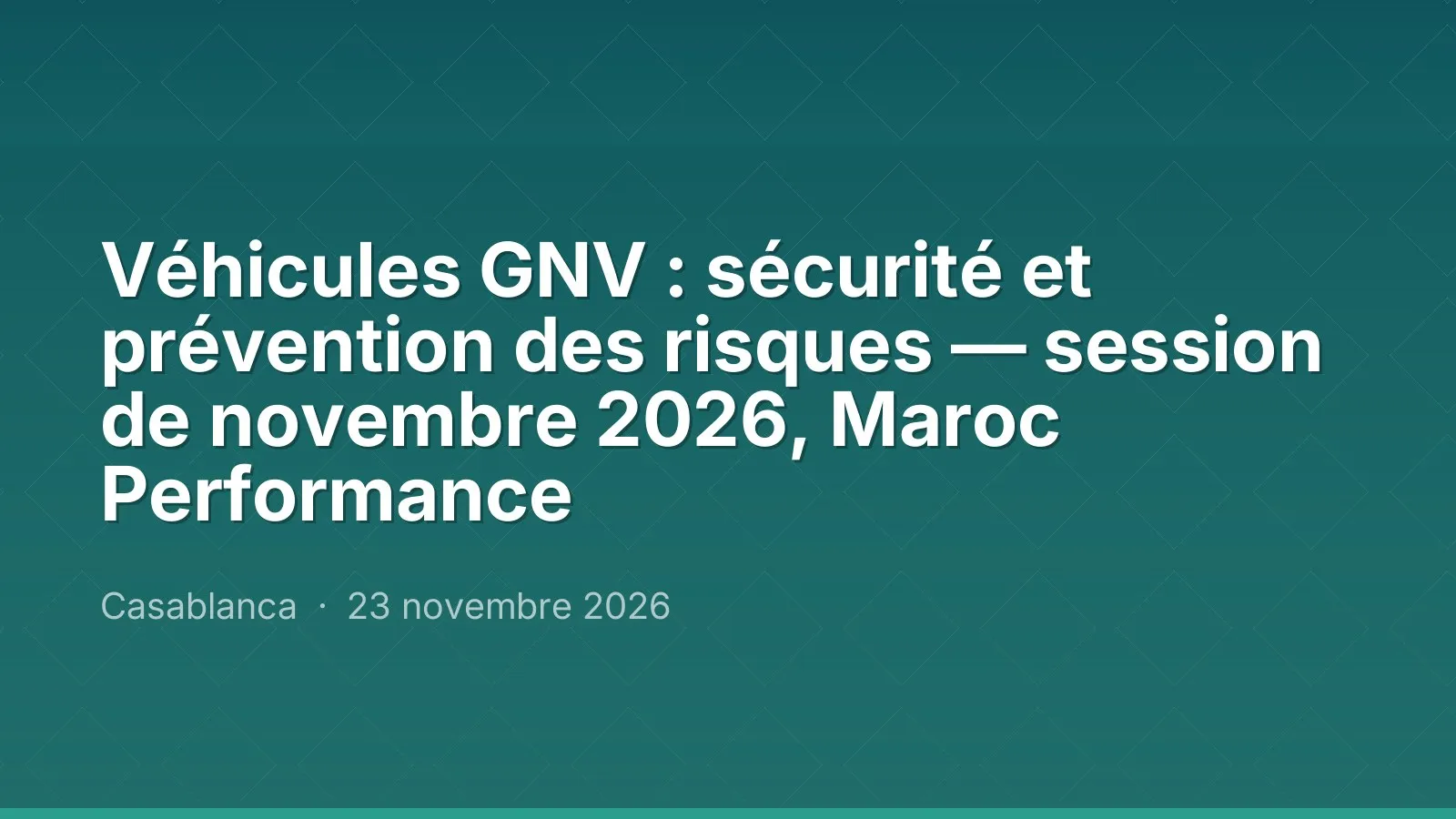 Véhicules GNV : sécurité et prévention des risques — session de novembre 2026, Maroc Performance
