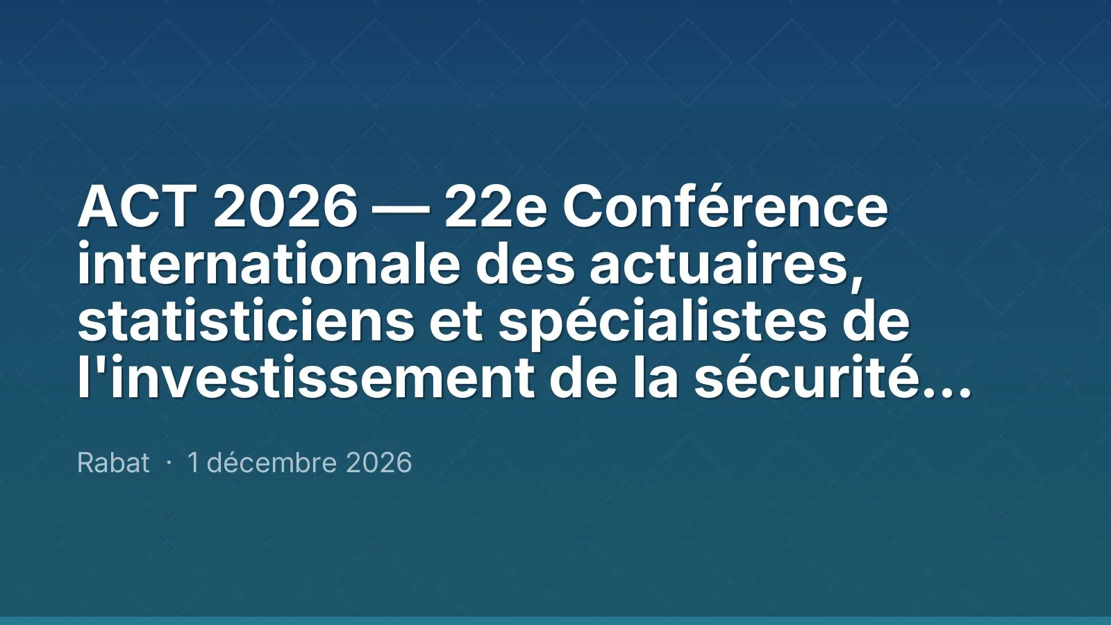 ACT 2026 — 22e Conférence internationale des actuaires, statisticiens et spécialistes de l'investissement de la sécurité sociale (AISS)