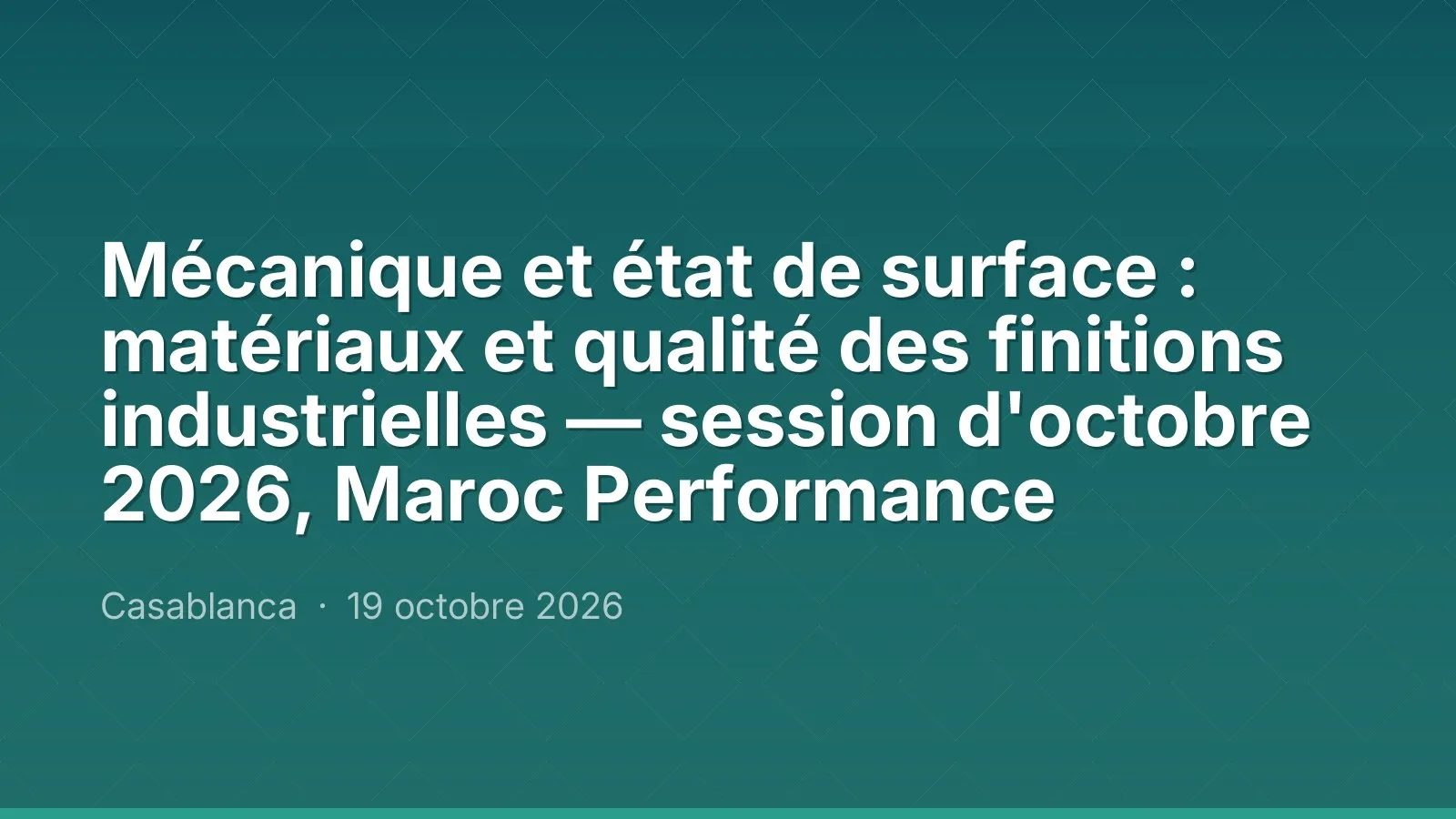 Mécanique et état de surface : matériaux et qualité des finitions industrielles — session d'octobre 2026, Maroc Performance