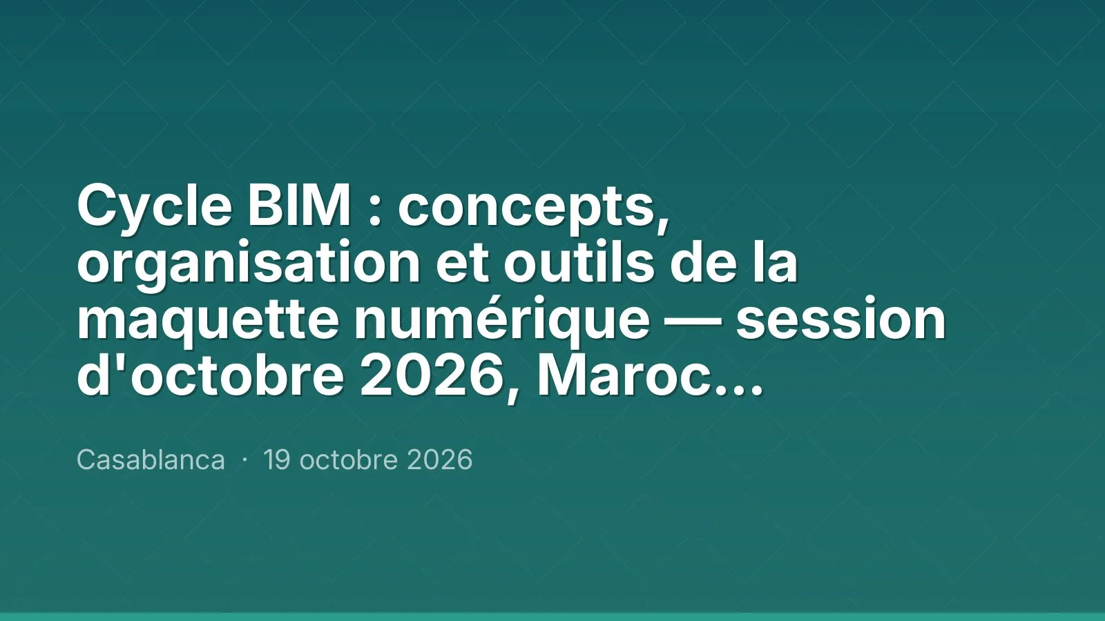Cycle BIM : concepts, organisation et outils de la maquette numérique — session d'octobre 2026, Maroc Performance