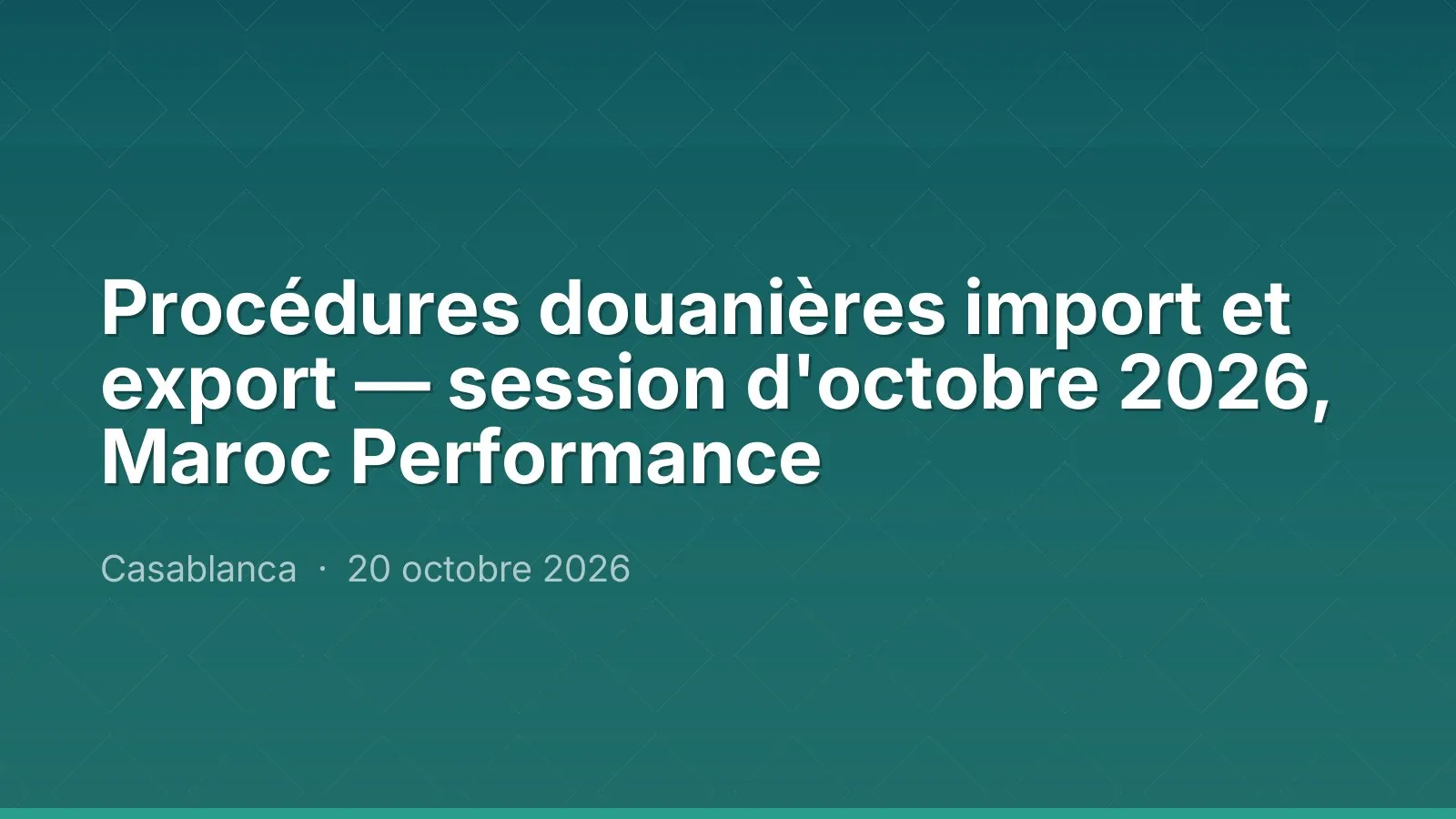 Procédures douanières import et export — session d'octobre 2026, Maroc Performance