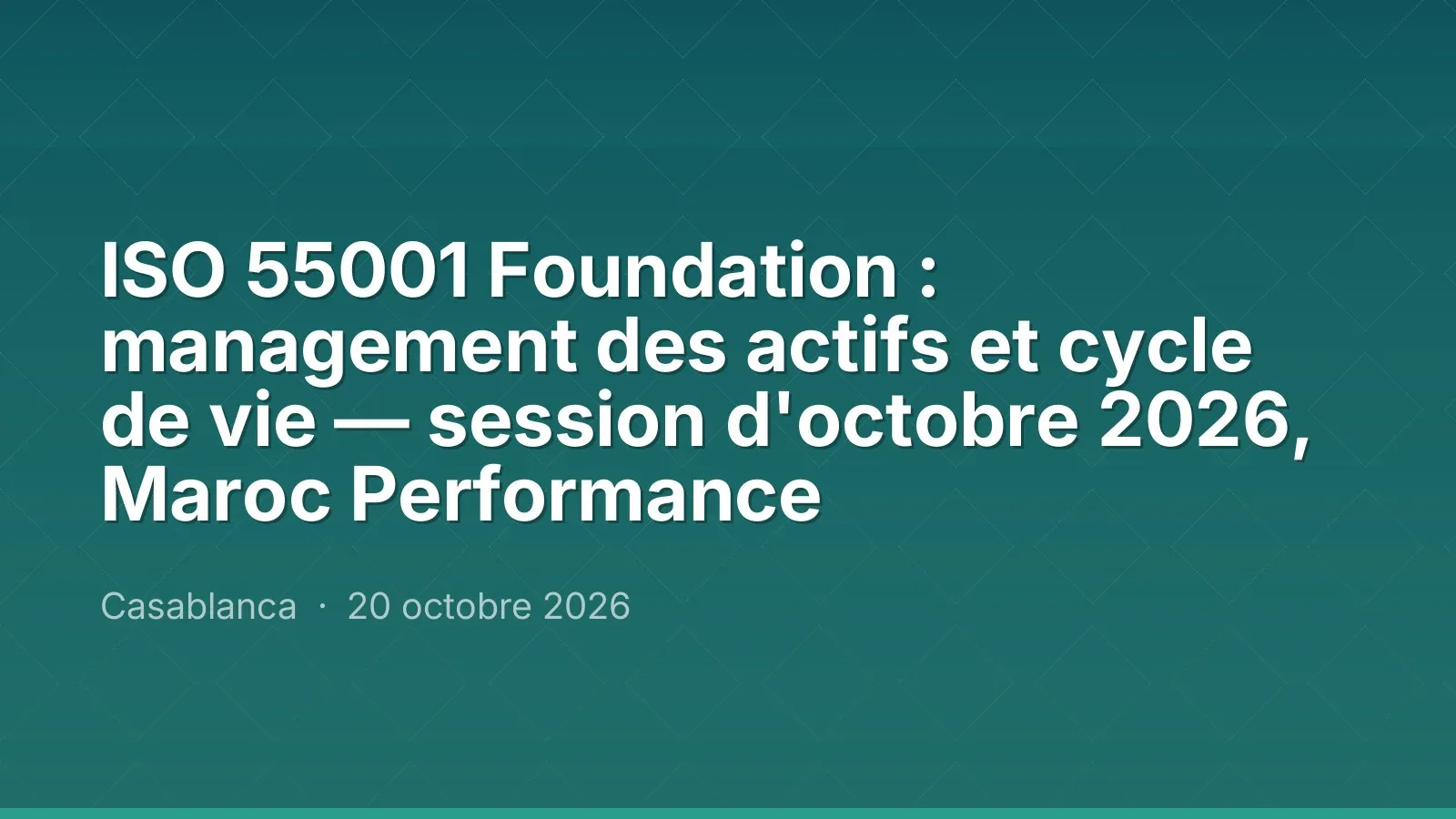 ISO 55001 Foundation : management des actifs et cycle de vie — session d'octobre 2026, Maroc Performance