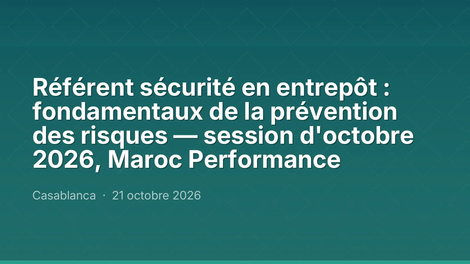Référent sécurité en entrepôt : fondamentaux de la prévention des risques — session d'octobre 2026, Maroc Performance