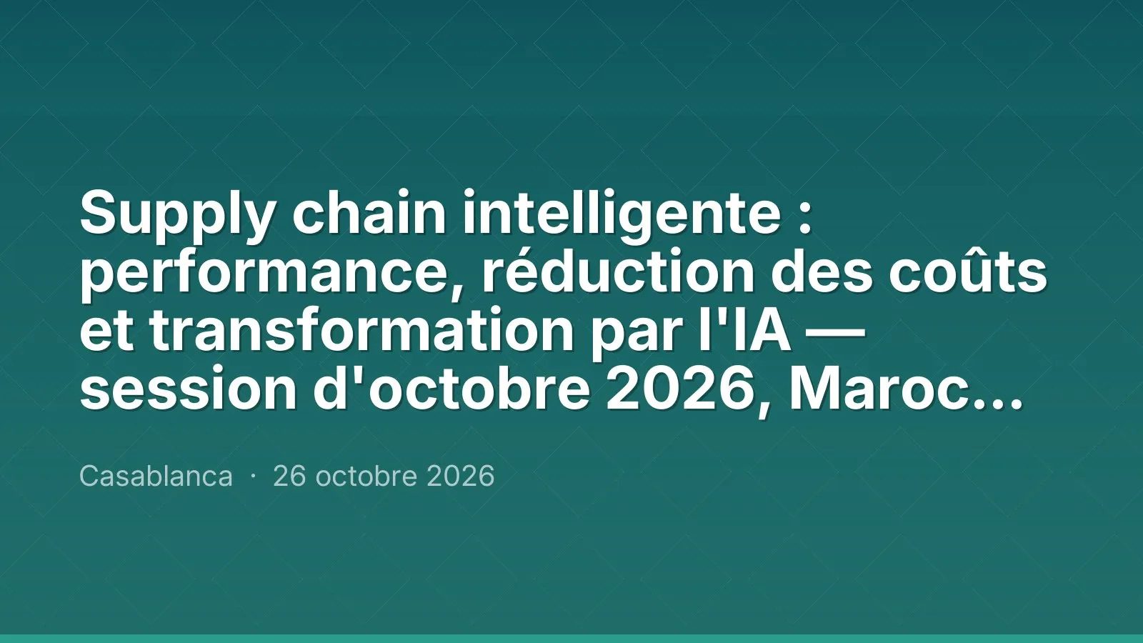 Supply chain intelligente : performance, réduction des coûts et transformation par l'IA — session d'octobre 2026, Maroc Performance
