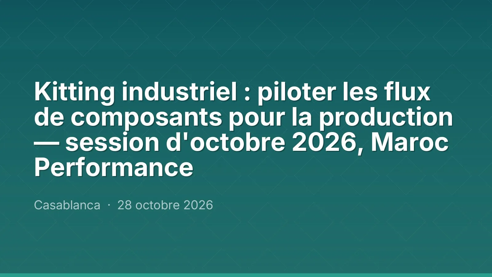 Kitting industriel : piloter les flux de composants pour la production — session d'octobre 2026, Maroc Performance