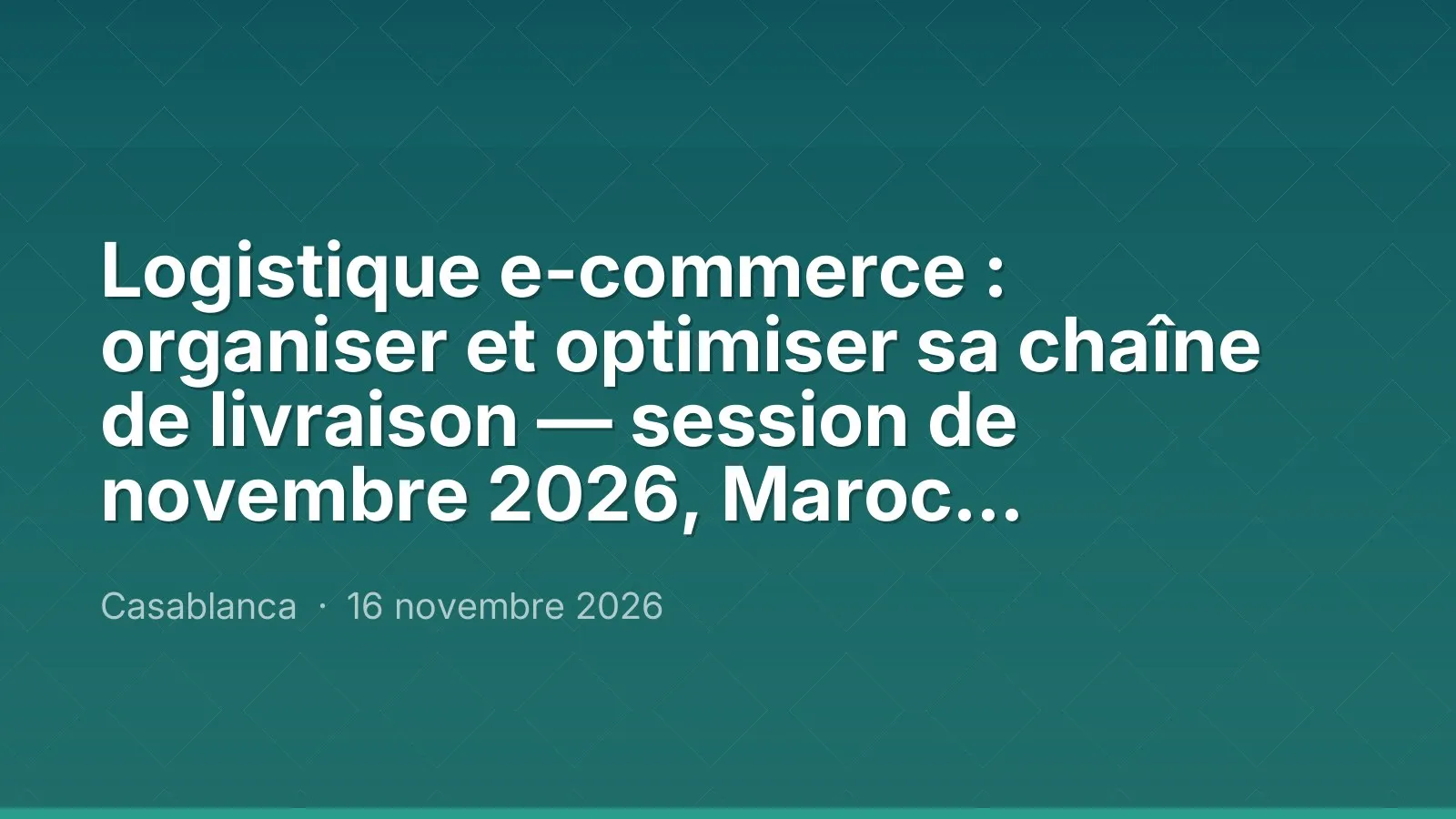 Logistique e-commerce : organiser et optimiser sa chaîne de livraison — session de novembre 2026, Maroc Performance