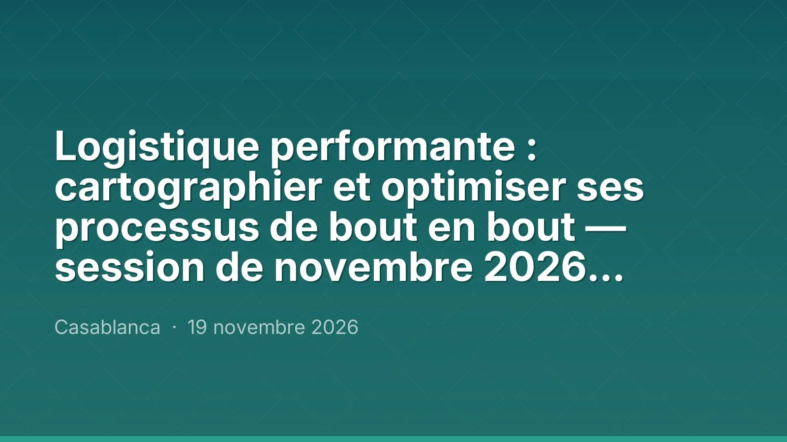 Logistique performante : cartographier et optimiser ses processus de bout en bout — session de novembre 2026, Maroc Performance