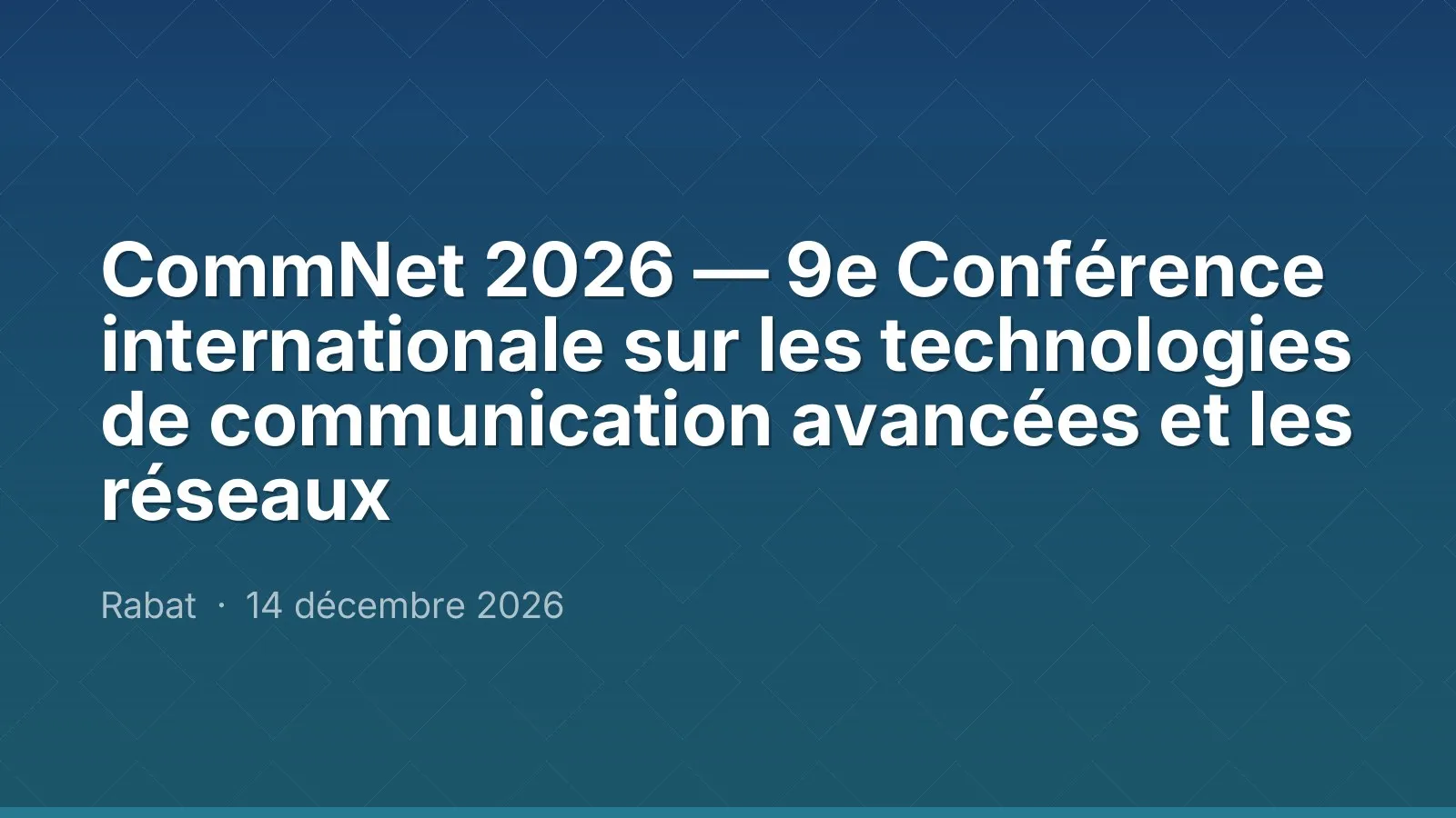 CommNet 2026 — 9e Conférence internationale sur les technologies de communication avancées et les réseaux