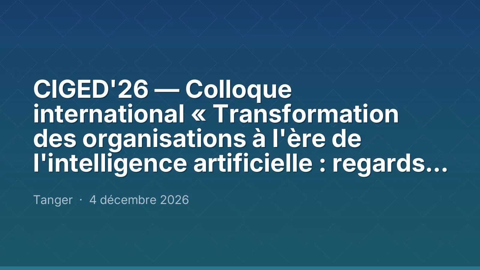 CIGED'26 — Colloque international « Transformation des organisations à l'ère de l'intelligence artificielle : regards croisés en gestion, économie et droit »