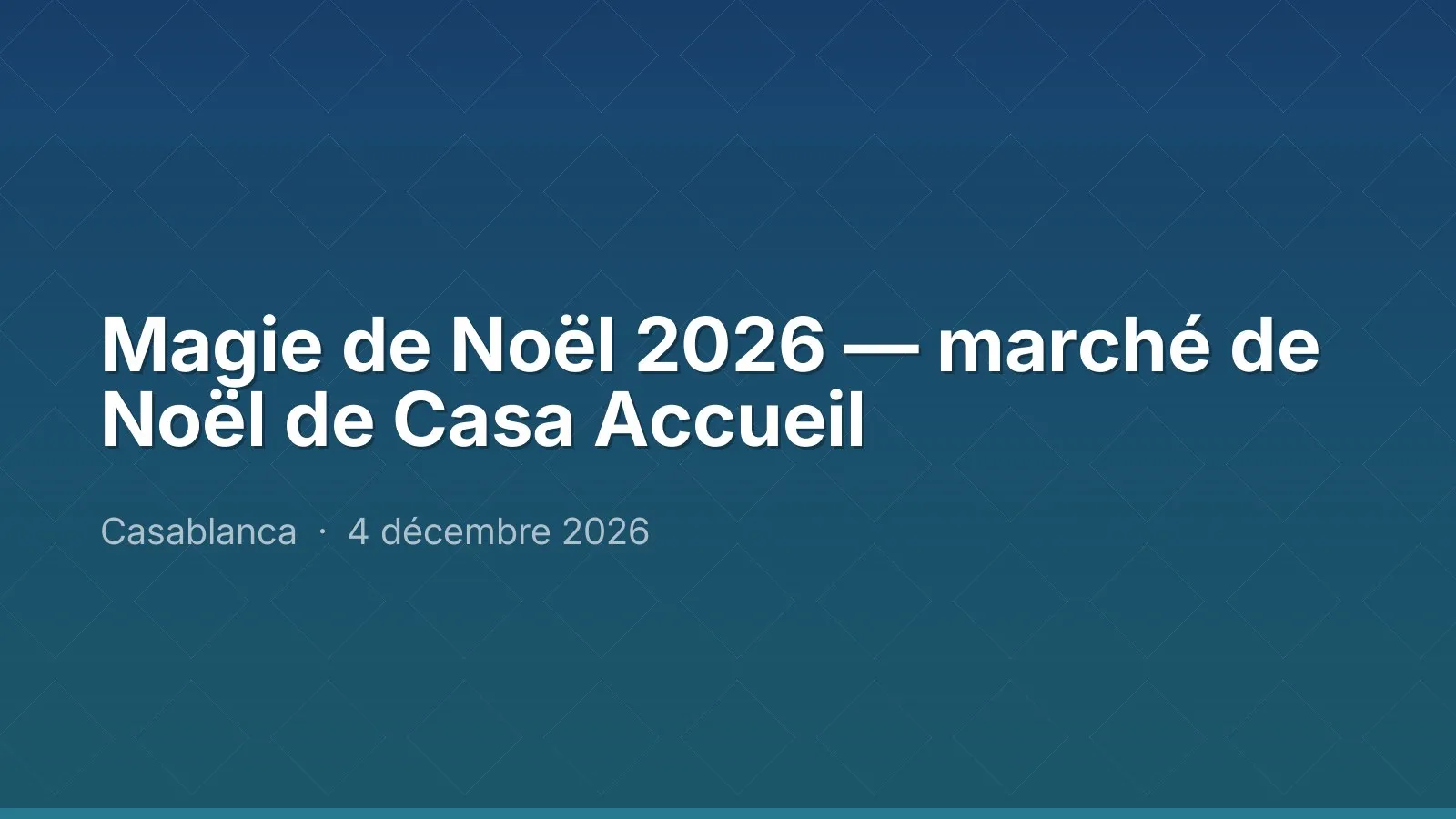 Magie de Noël 2026 — marché de Noël de Casa Accueil