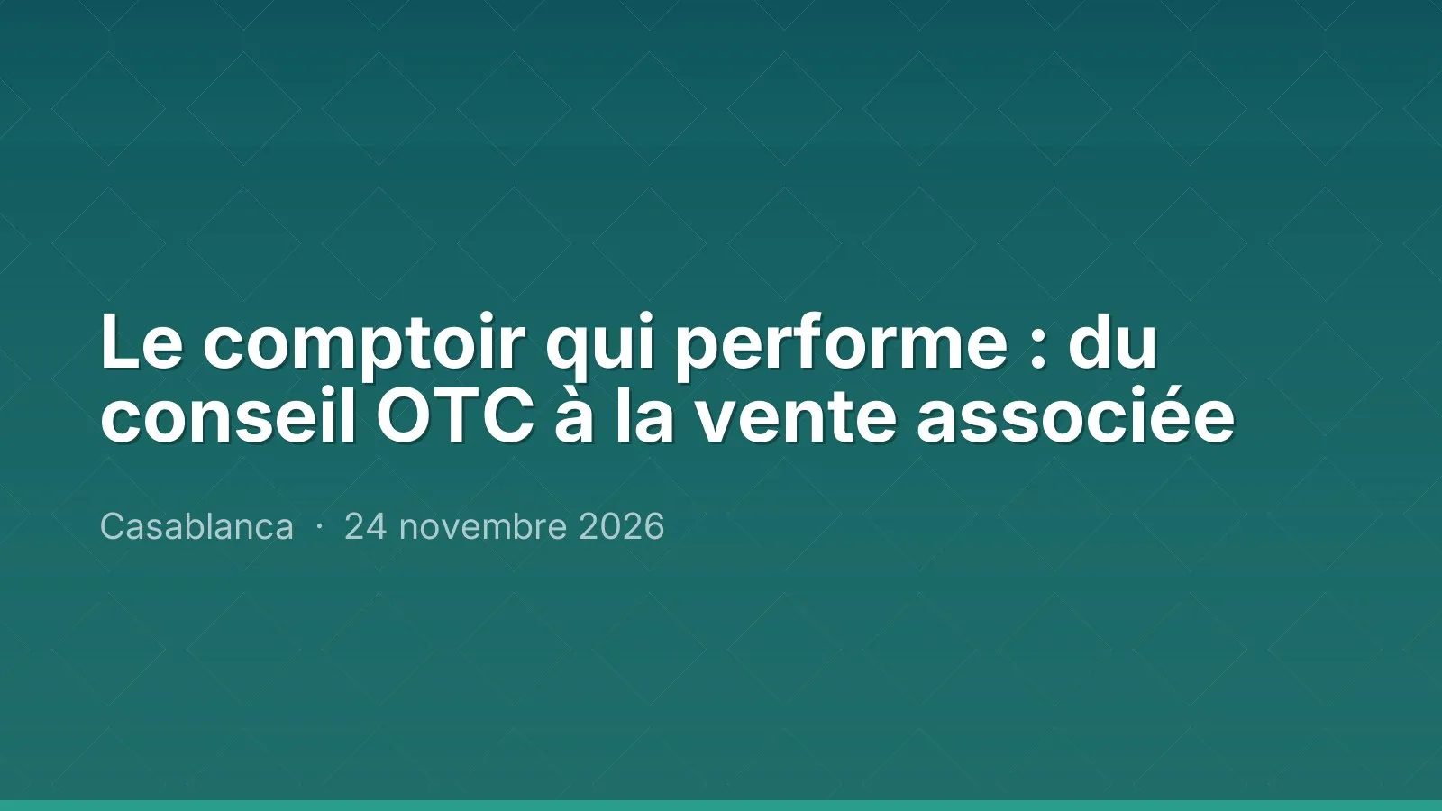 Le comptoir qui performe : du conseil OTC à la vente associée