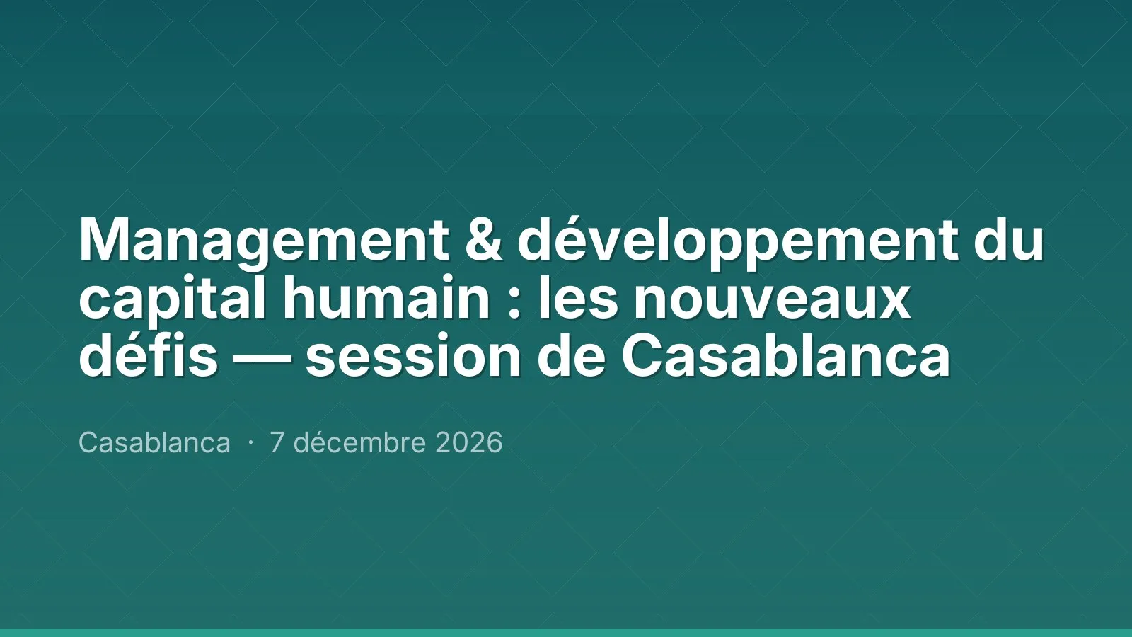 Management & développement du capital humain : les nouveaux défis — session de Casablanca