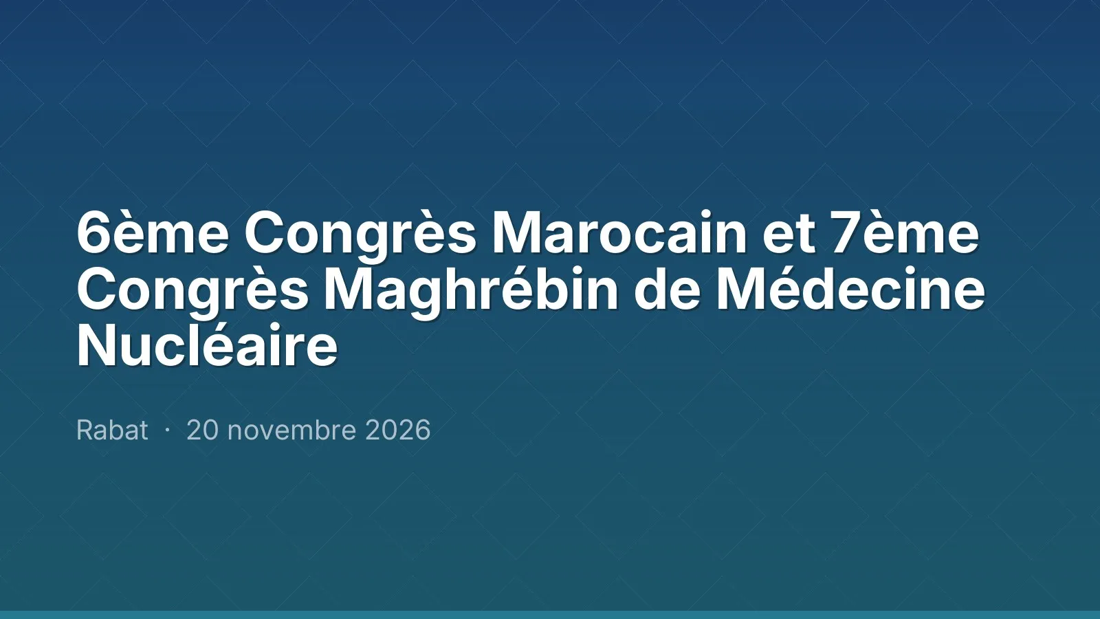 6ème Congrès Marocain et 7ème Congrès Maghrébin de Médecine Nucléaire