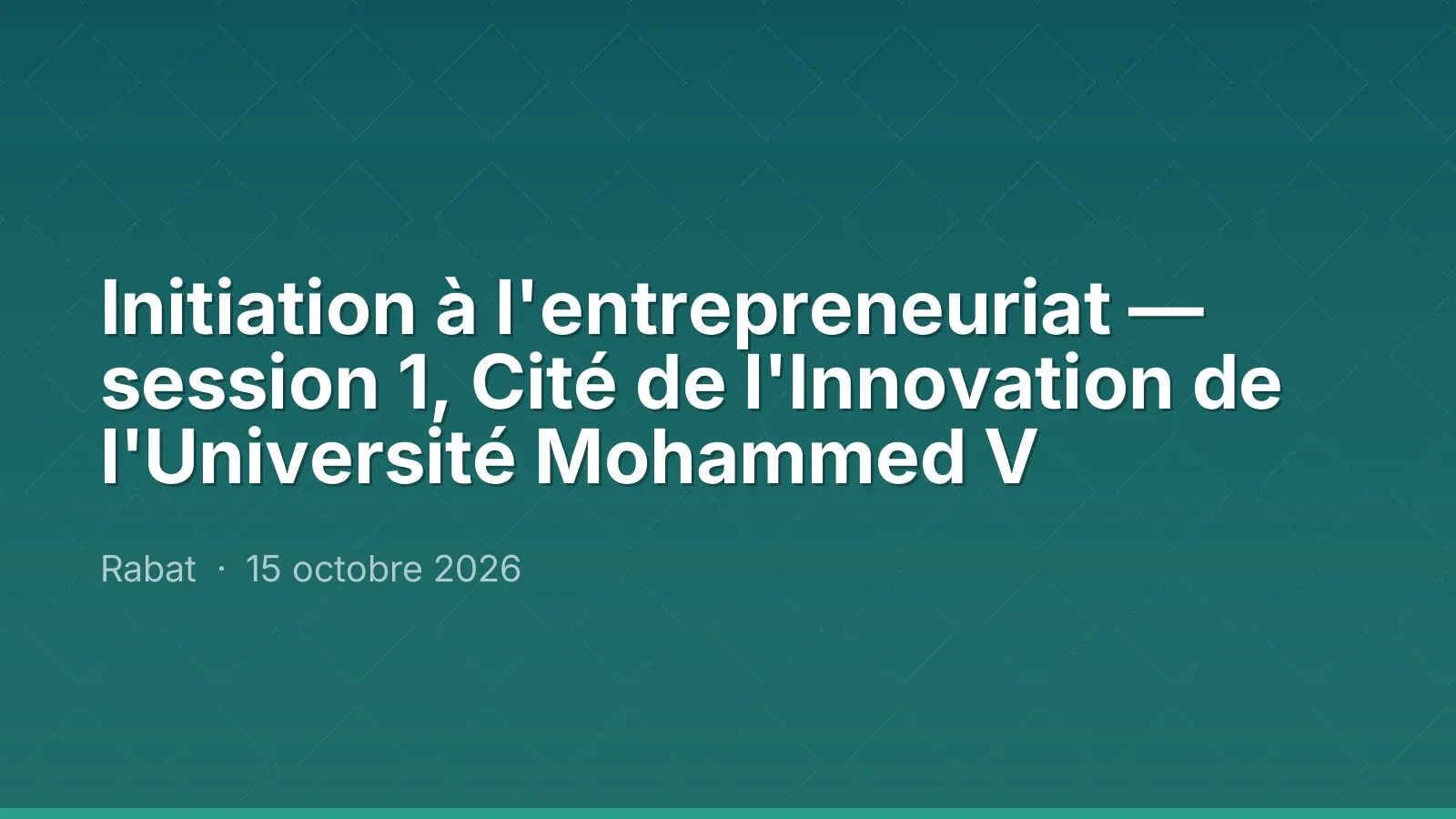 Initiation à l'entrepreneuriat — session 1, Cité de l'Innovation de l'Université Mohammed V