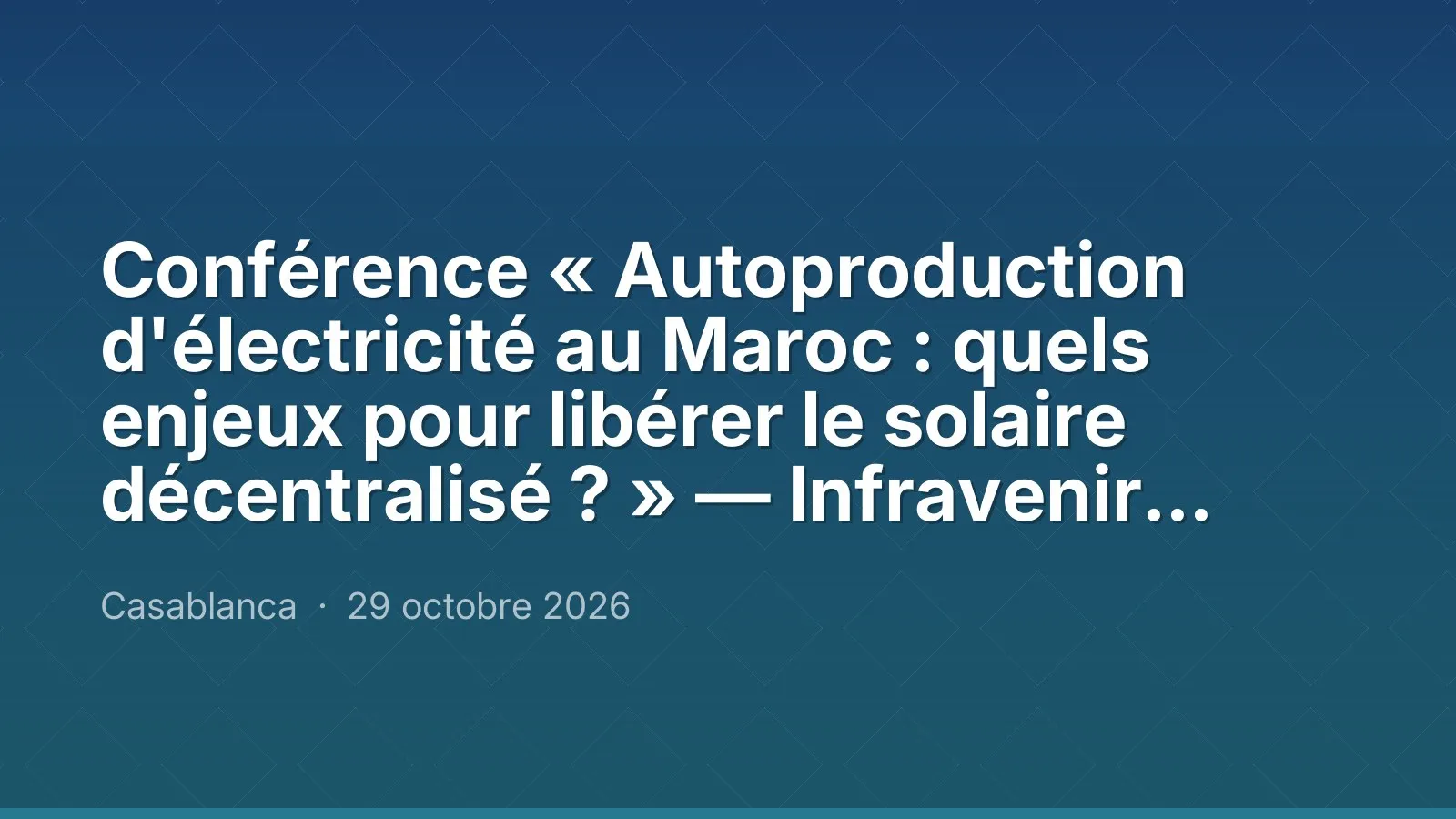 Conférence « Autoproduction d'électricité au Maroc : quels enjeux pour libérer le solaire décentralisé ? » — Infravenir Maroc