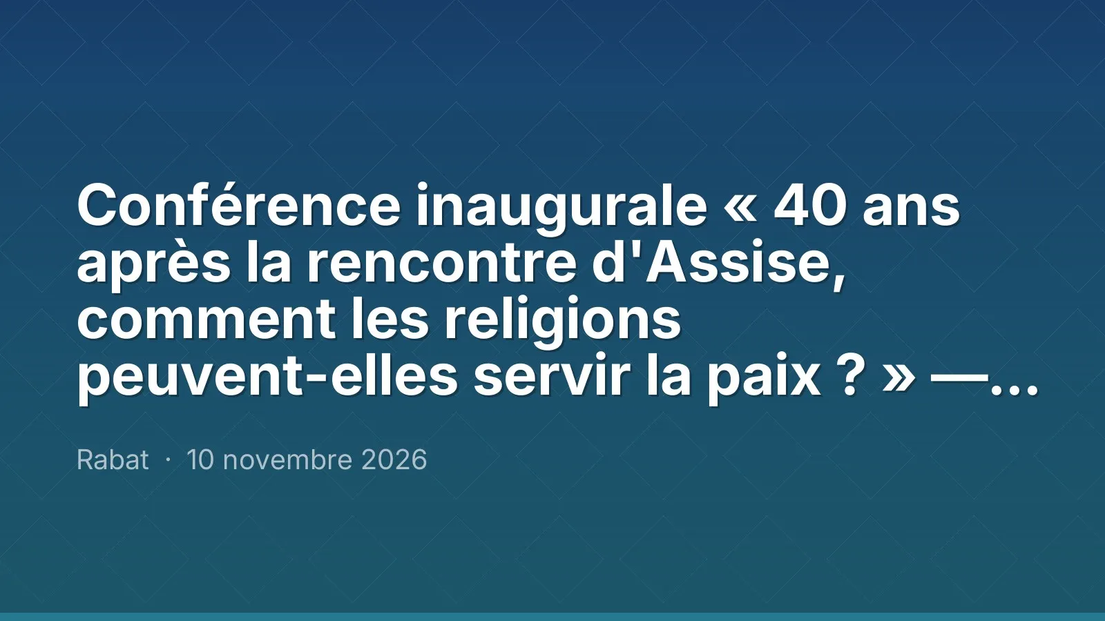 Conférence inaugurale « 40 ans après la rencontre d'Assise, comment les religions peuvent-elles servir la paix ? » — Institut Al Mowafaqa