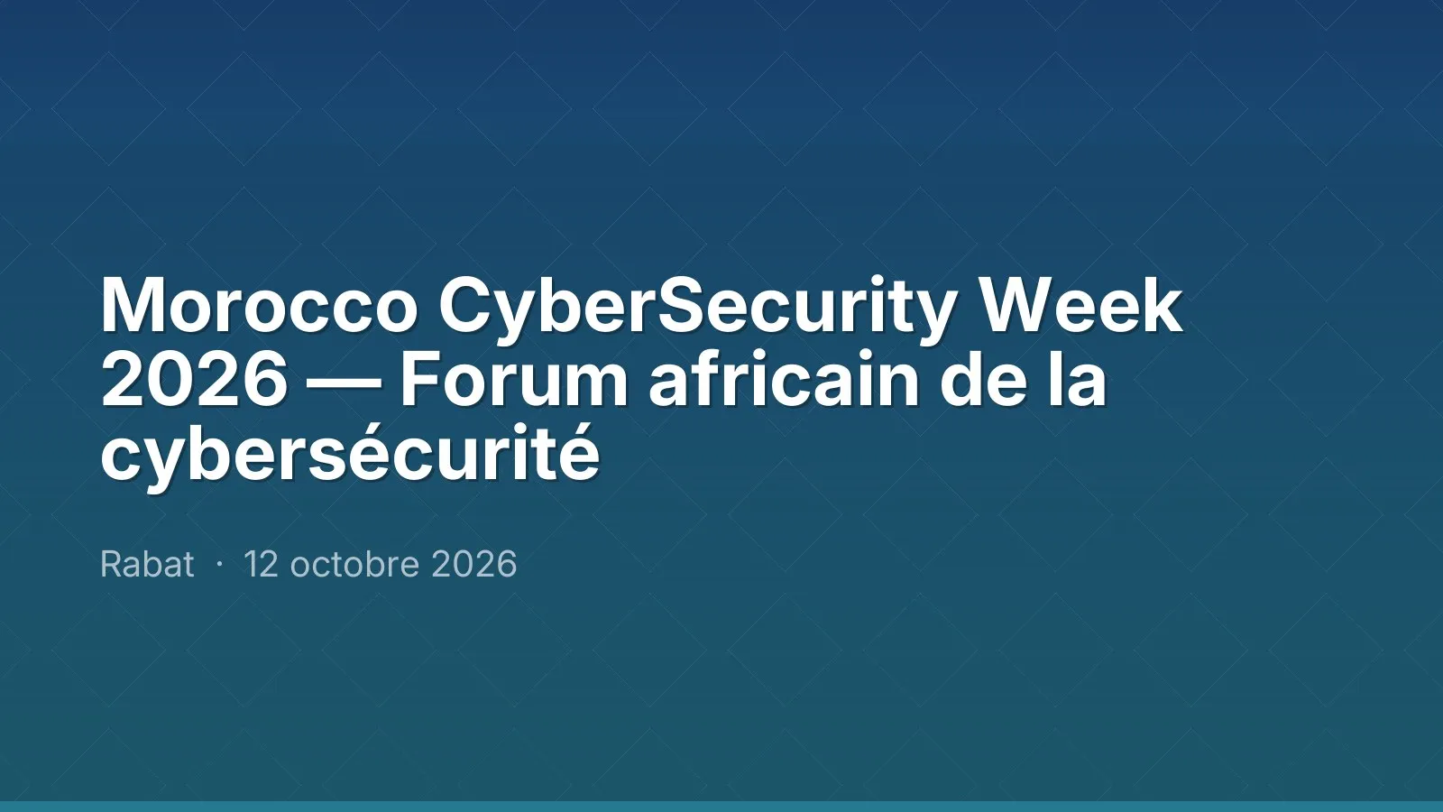 Morocco CyberSecurity Week 2026 — Forum africain de la cybersécurité