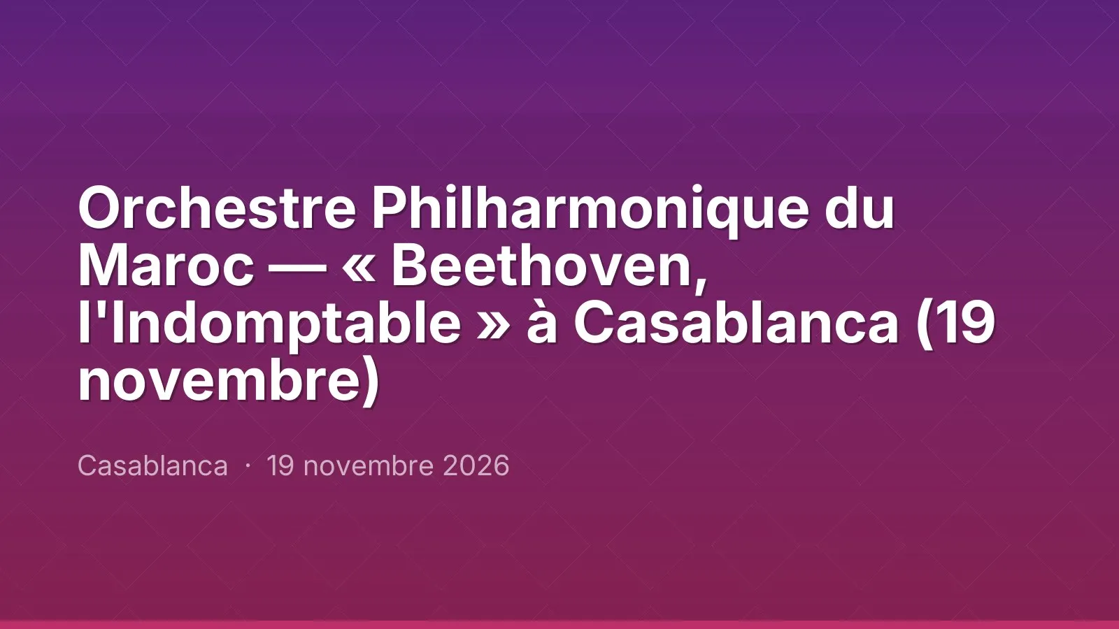 Orchestre Philharmonique du Maroc — « Beethoven, l'Indomptable » à Casablanca (19 novembre)