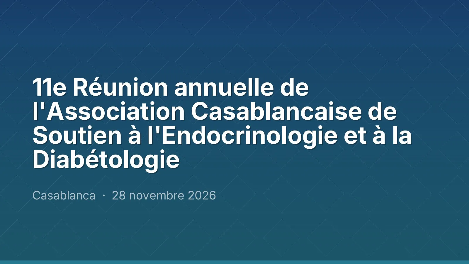 11e Réunion annuelle de l'Association Casablancaise de Soutien à l'Endocrinologie et à la Diabétologie