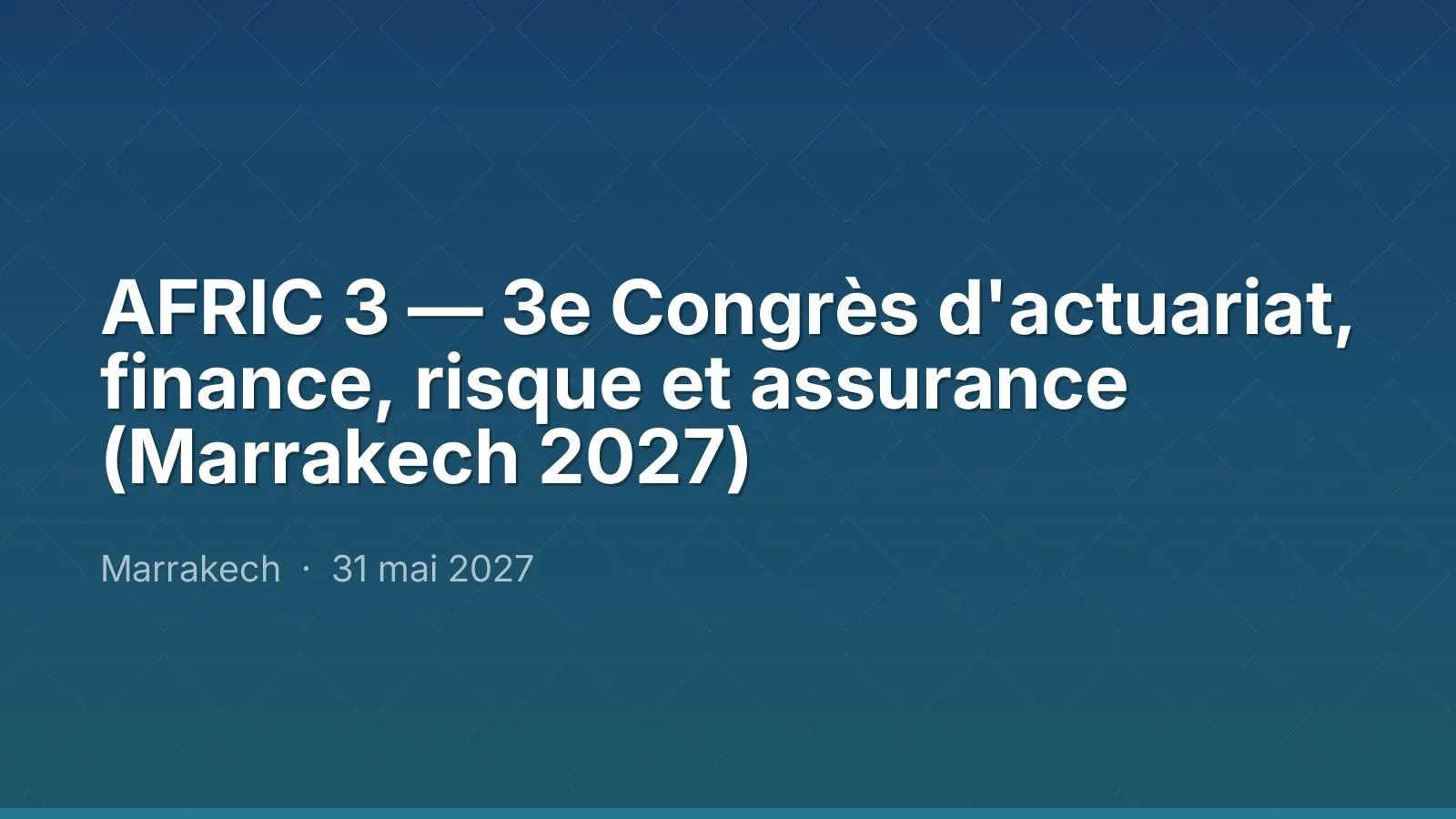 AFRIC 3 — 3e Congrès d'actuariat, finance, risque et assurance (Marrakech 2027)