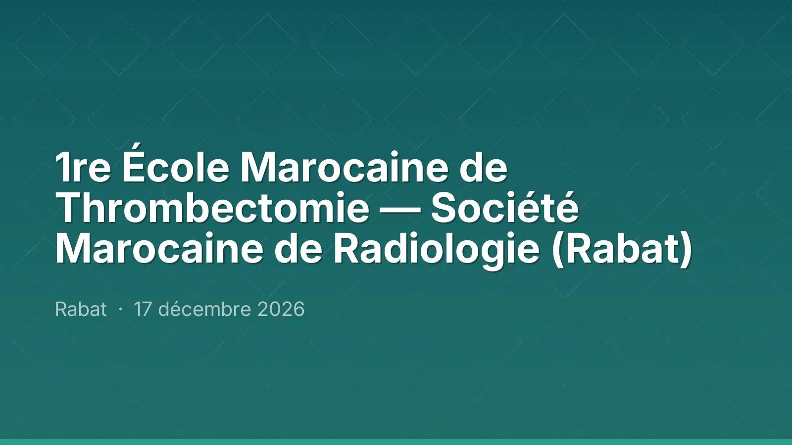 1re École Marocaine de Thrombectomie — Société Marocaine de Radiologie (Rabat)