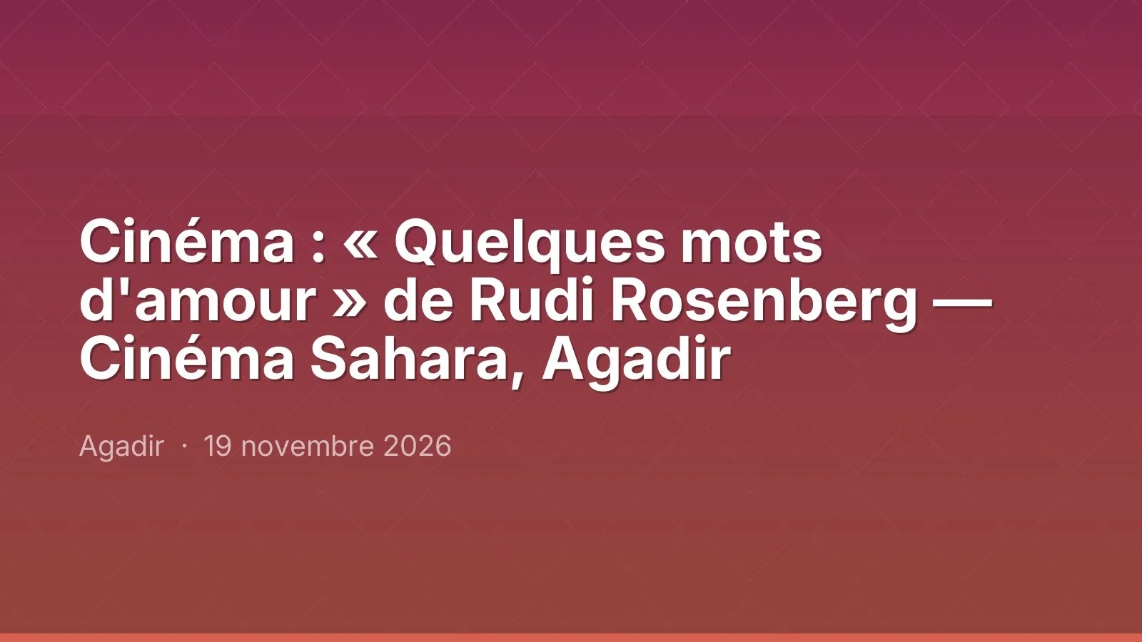 Cinéma : « Quelques mots d'amour » de Rudi Rosenberg — Cinéma Sahara, Agadir