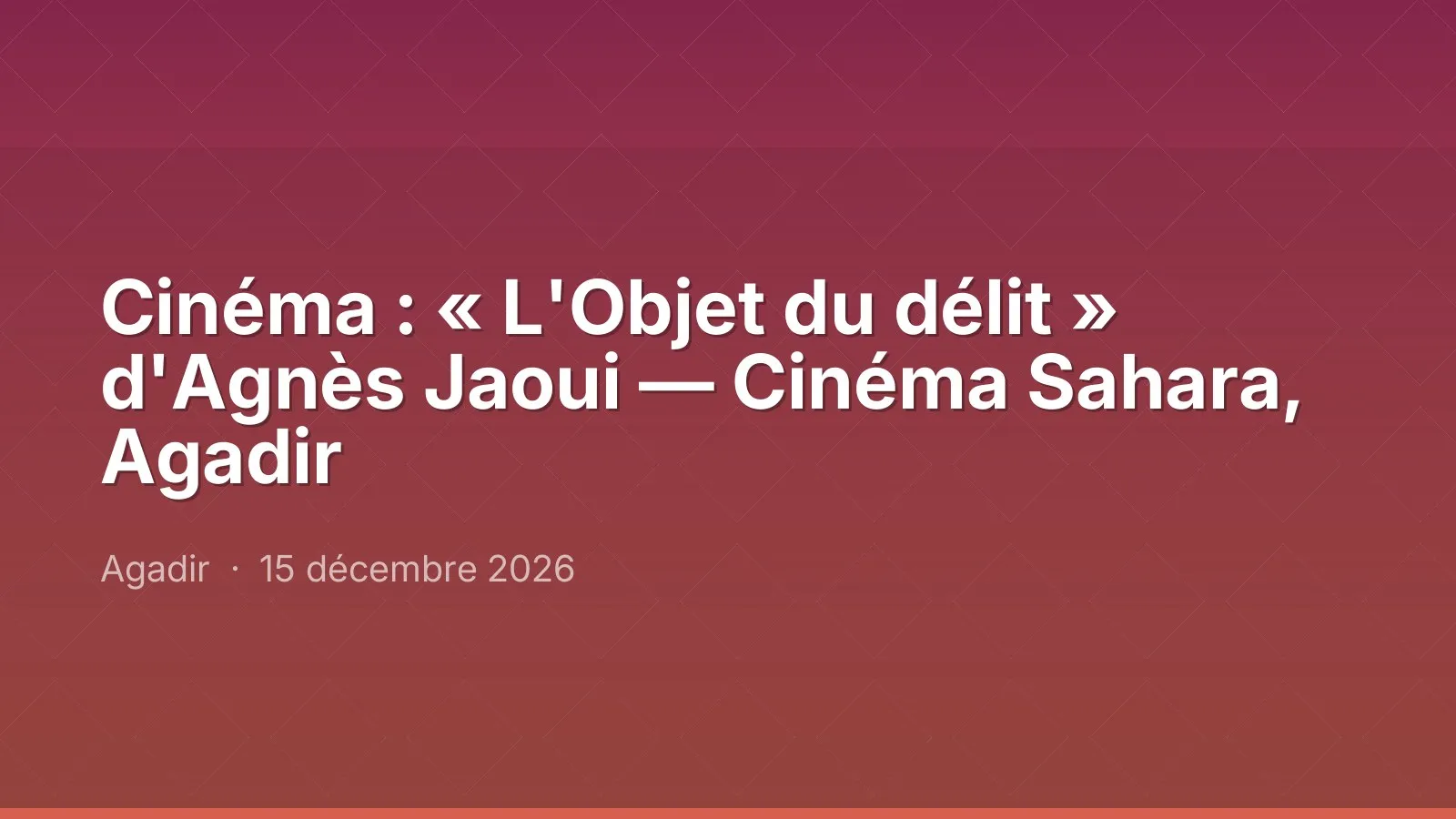 Cinéma : « L'Objet du délit » d'Agnès Jaoui — Cinéma Sahara, Agadir
